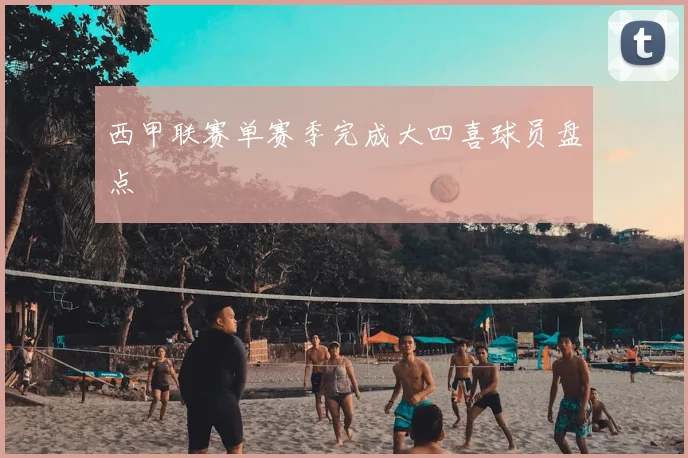 西甲联赛单赛季完成大四喜球员盘点